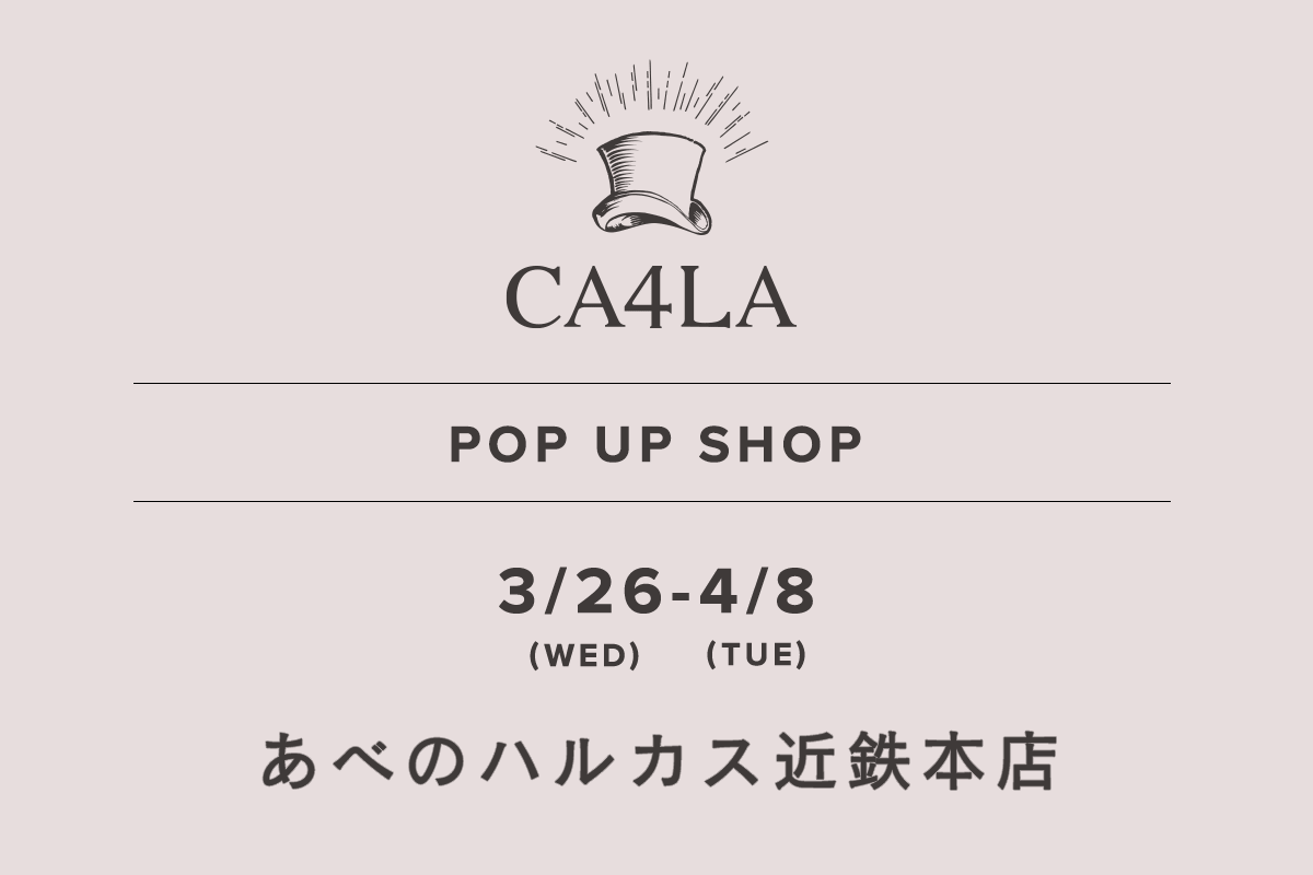 Abeno Harukas Kintetsu Main Store / CA4LA POP UP SHOP-3/26 (Wed) -4/8 (Tue)-