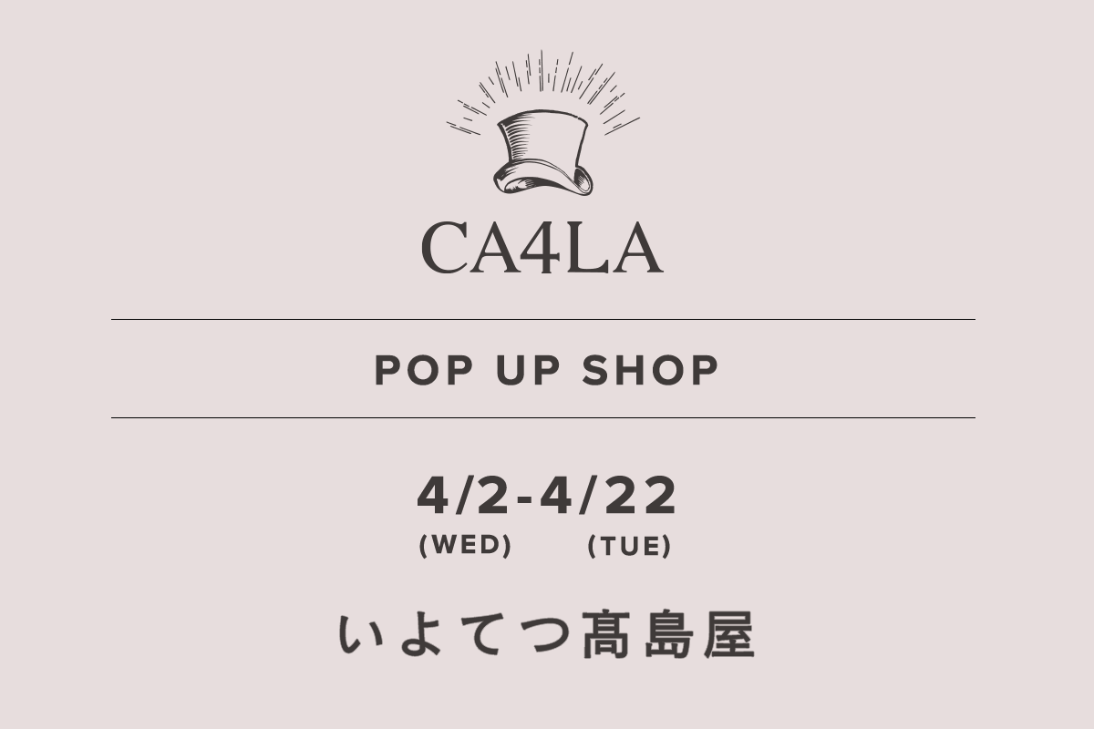 Iyotetsu Takashimaya / CA4LA POP UP SHOP-April 2 (Wed) -April 22 (Tue)-