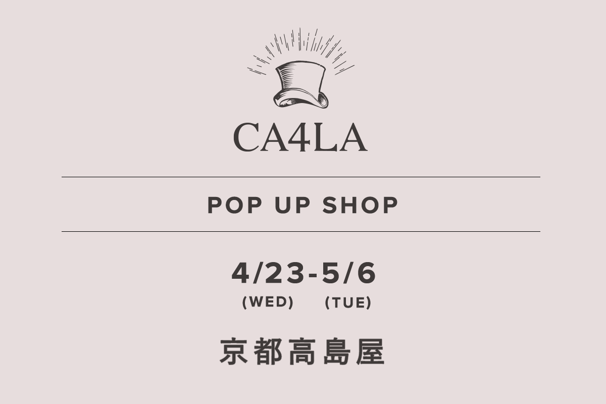 Kyoto Takashimaya / CA4LA POP UP SHOP-April 23rd (Wednesday) - May 6th (Tuesday)-