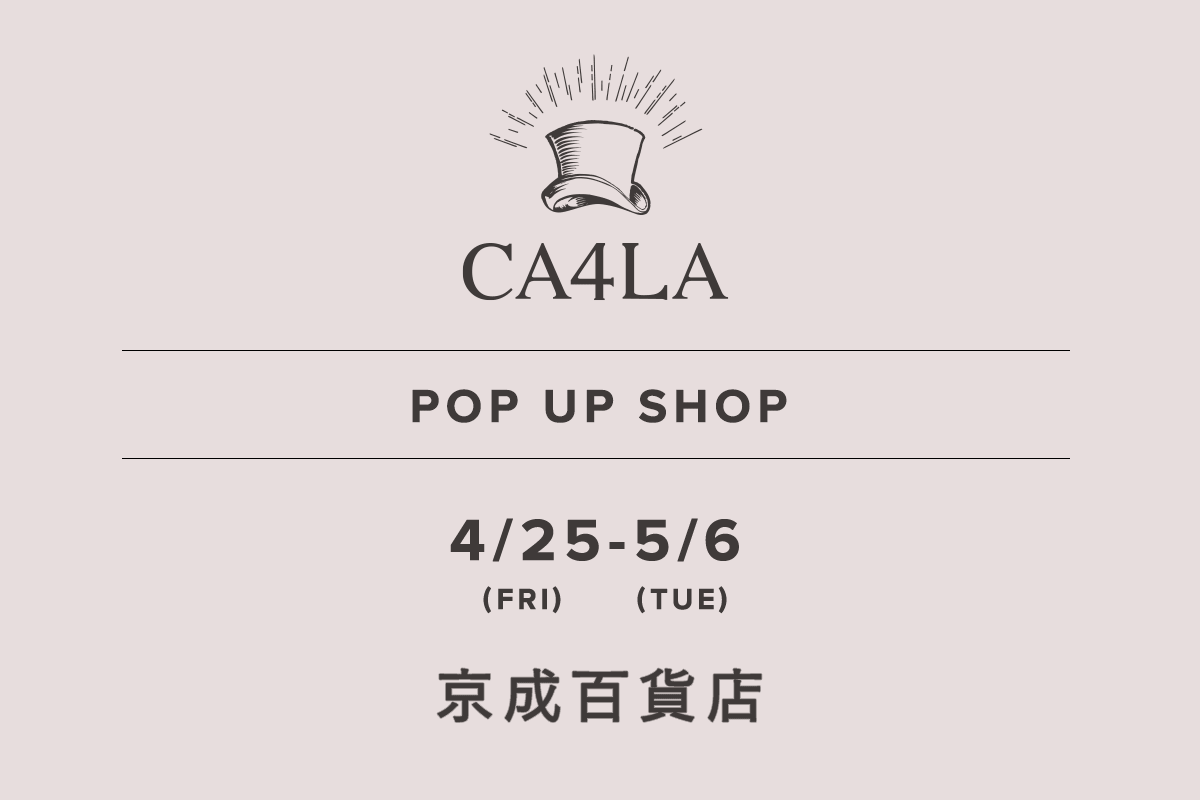 Keisei Department Store / CA4LA POP UP SHOP- 4/25 (Fri) - 5/6 (Tue) -