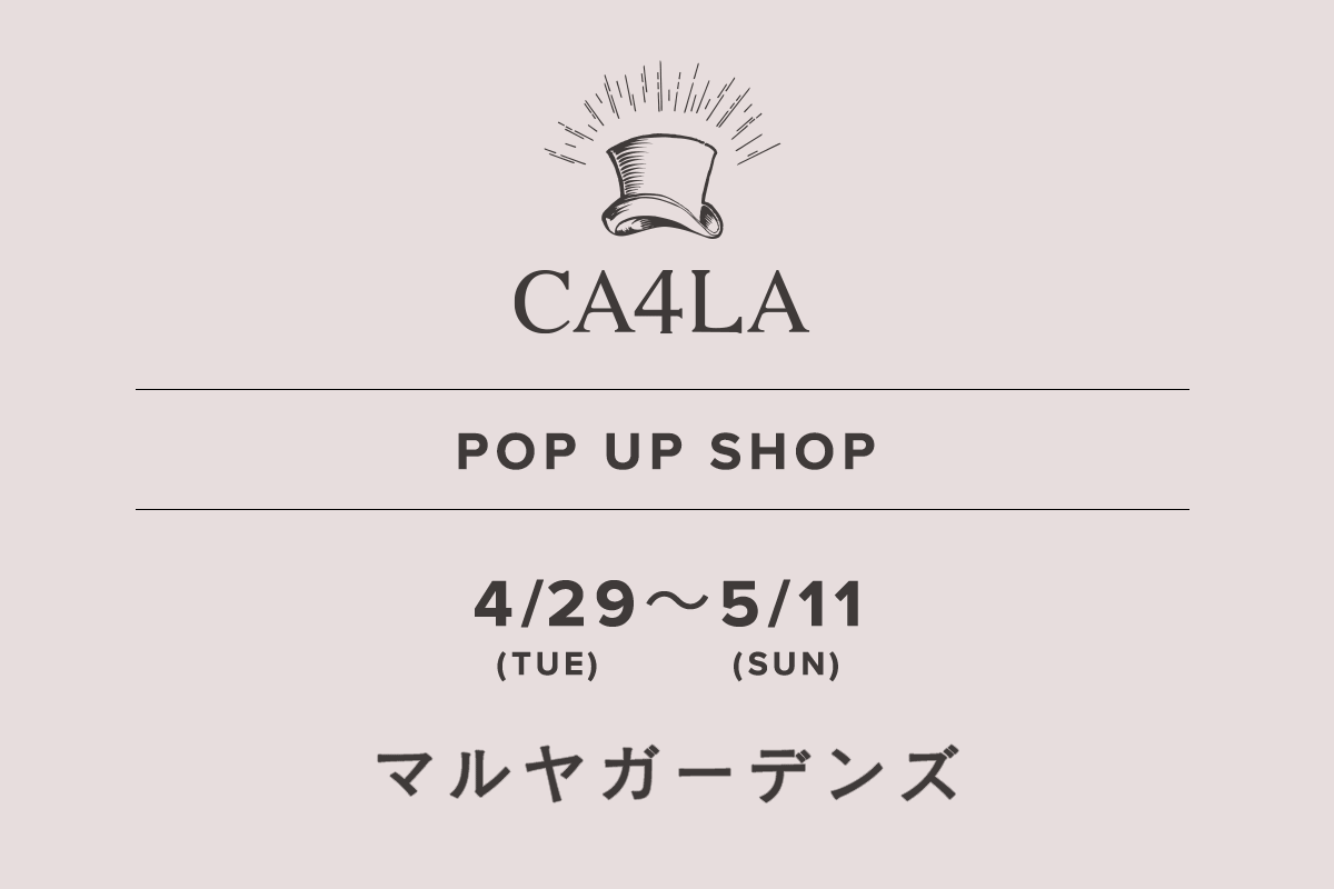 Maruya Gardens / CA4LA POP UP SHOP-4/29 (Tue) -5/11 (Sun)-