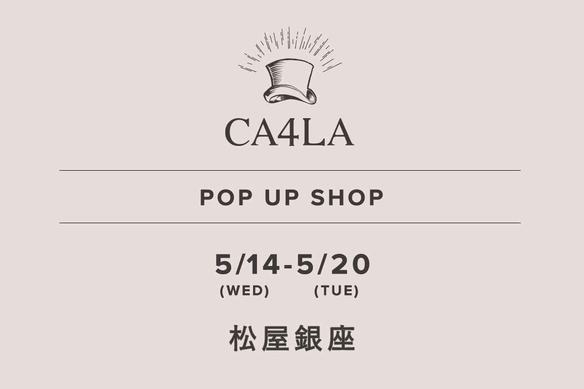 Matsuya Ginza / CA4LA POP UP SHOP-May 14th (Wed) - May 20th (Tue)-