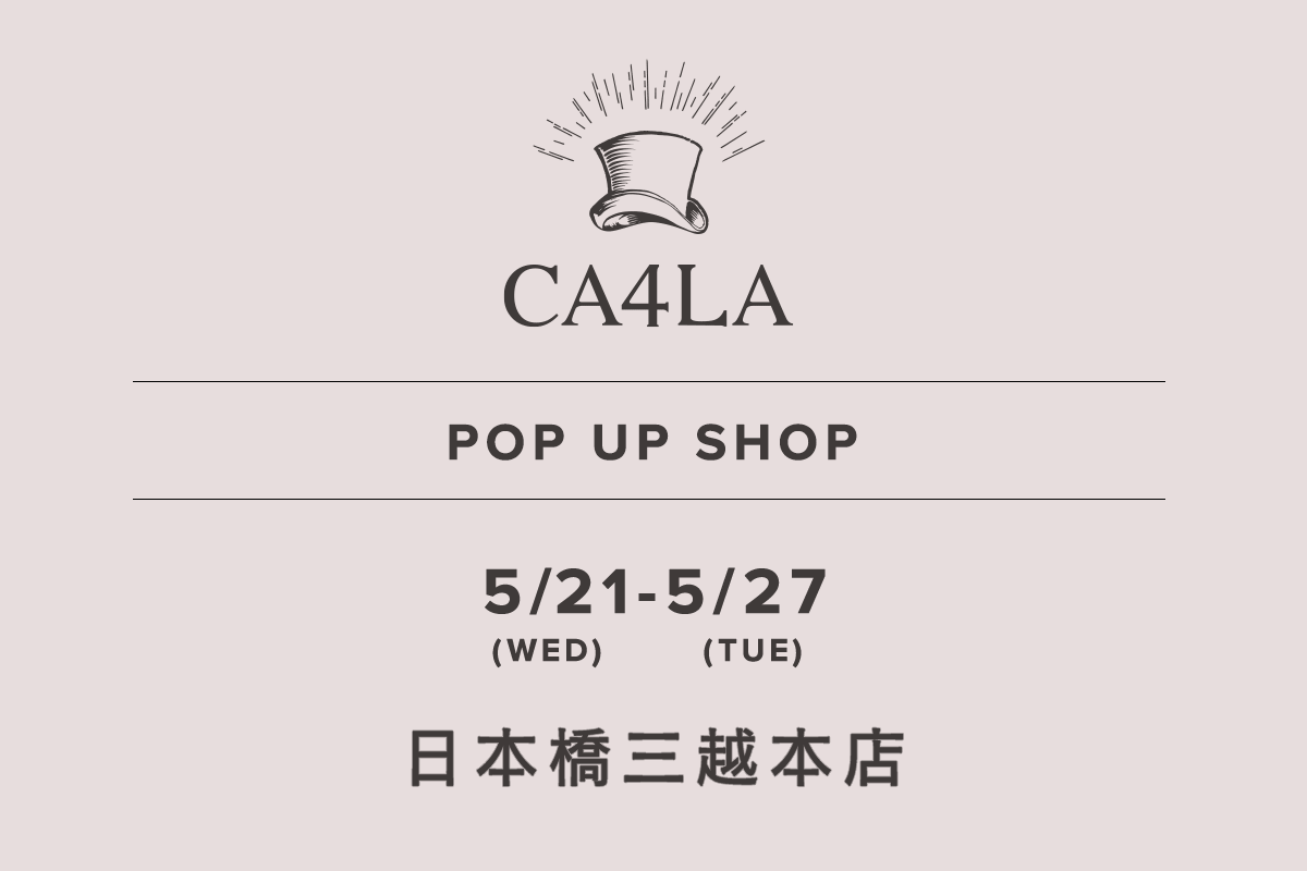 Nihombashi Mitsukoshi Main Store / CA4LA POP UP SHOP-May 21st (Wed) - May 27th (Tue)-