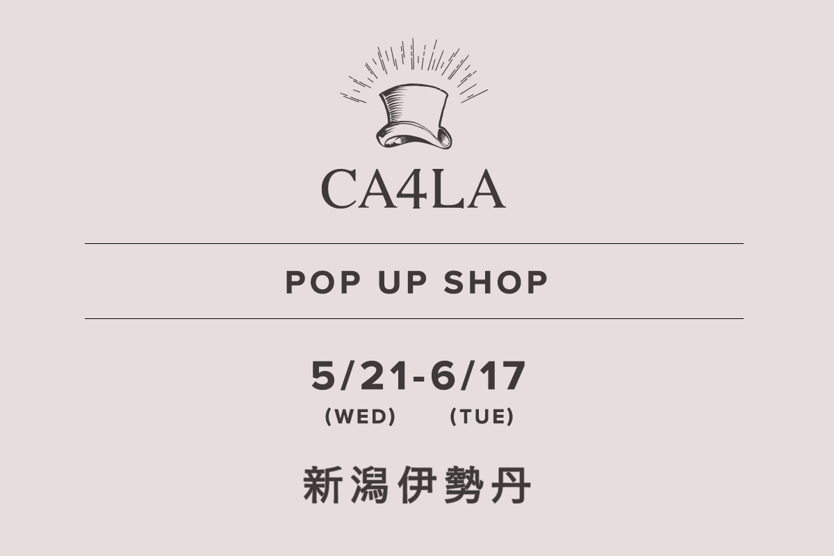 Niigata Isetan / CA4LA POP UP SHOP-May 21st (Wed) - June 17th (Tue)-
