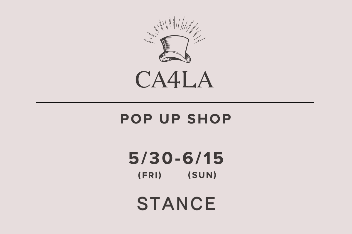 STANCE / CA4LA POP UP SHOP-May 30th (Fri) - June 15th (Sun)-