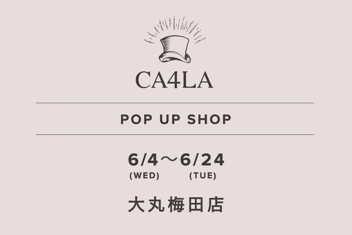 Daimaru Umeda Store / CA4LA POP UP SHOP-6/4 (Wed) - 6/24 (Tue)-