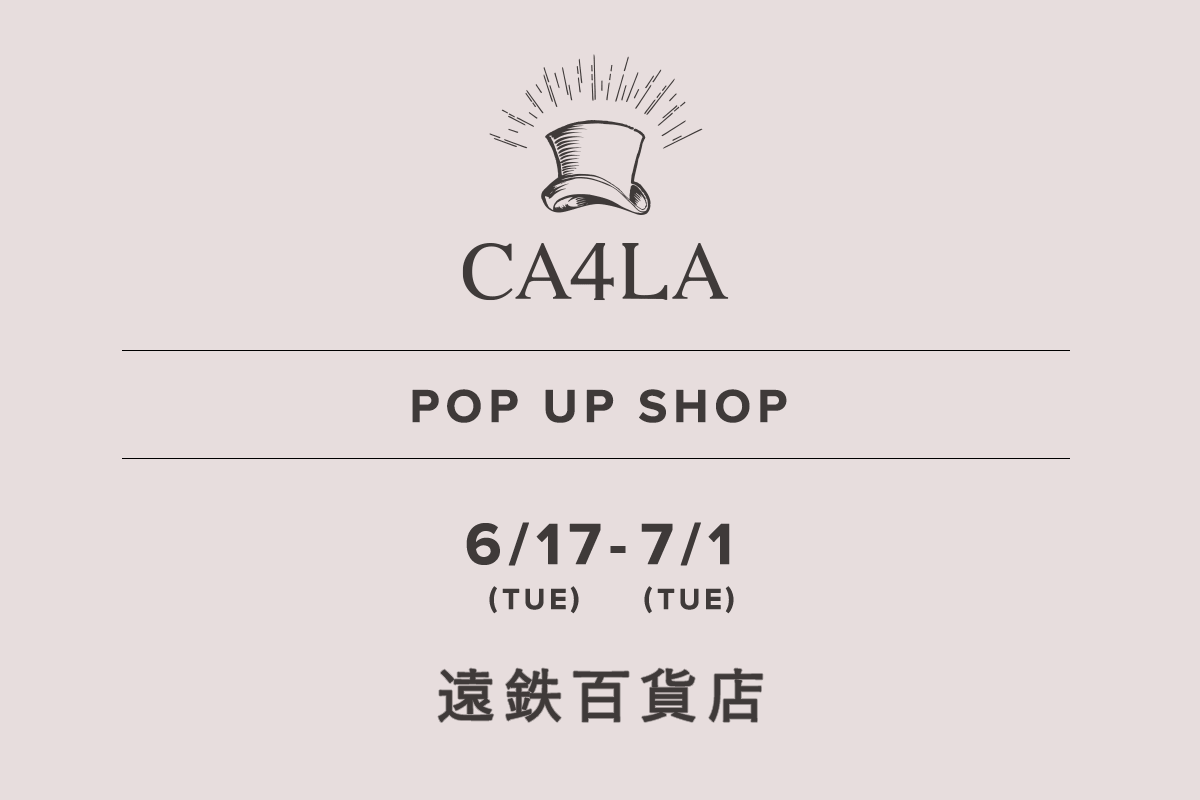 Entetsu Department Store / CA4LA POP UP SHOP-6/17(Tue)-7/1(Tue)-