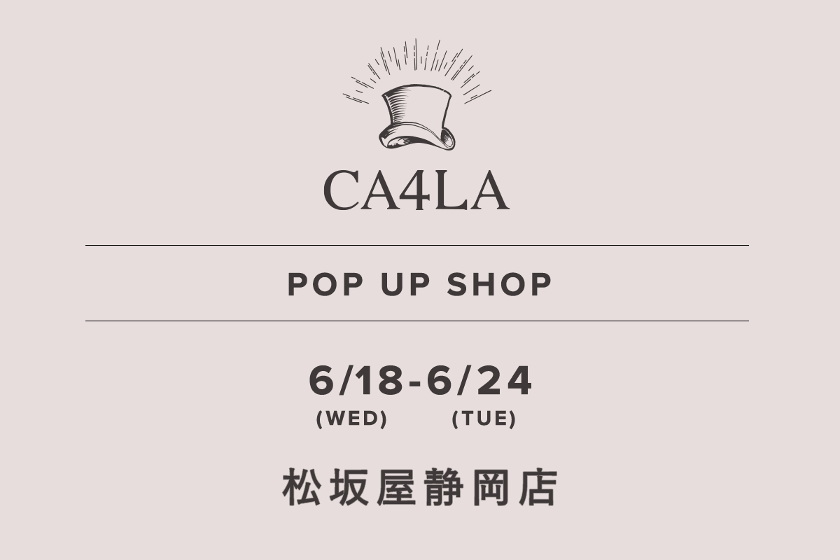 Matsuzakaya Shizuoka Store / CA4LA POP UP SHOP-June 18th (Wednesday) - June 24th (Tuesday)-