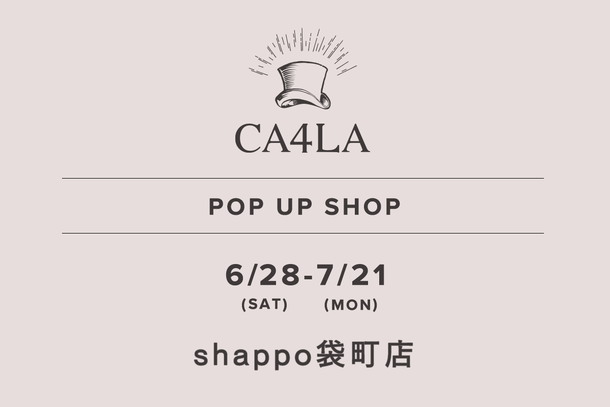 shappo Fukuromachi store / CA4LA POP UP SHOP-6/28 (Sat) - 7/21 (Mon)-
