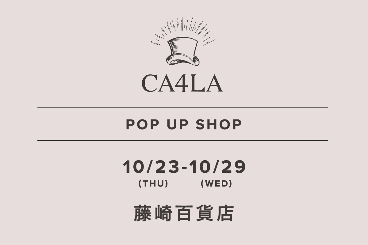 藤崎百貨店 / CA4LA POP UP SHOP －10/23(木)～10/29(水)－