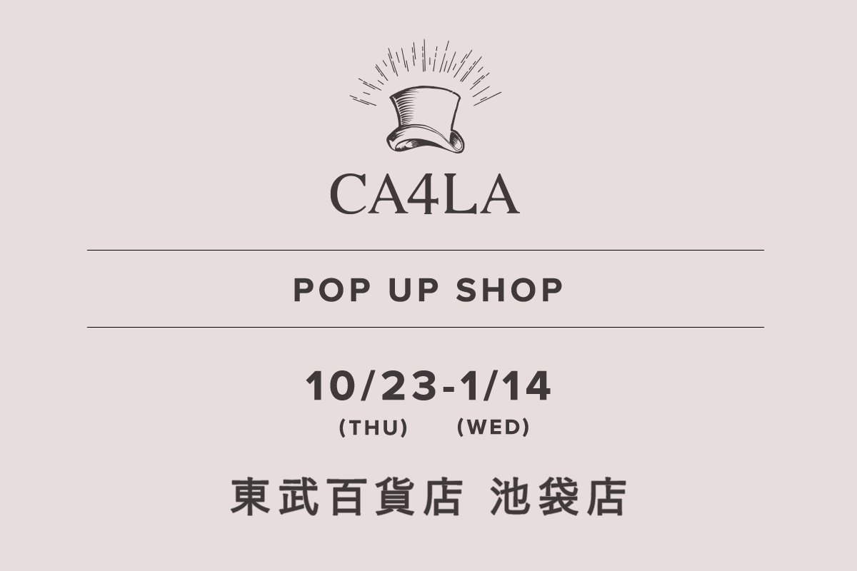 東武百貨店 池袋店 / CA4LA POP UP SHOP －10/23(木)～1/14(水)－
