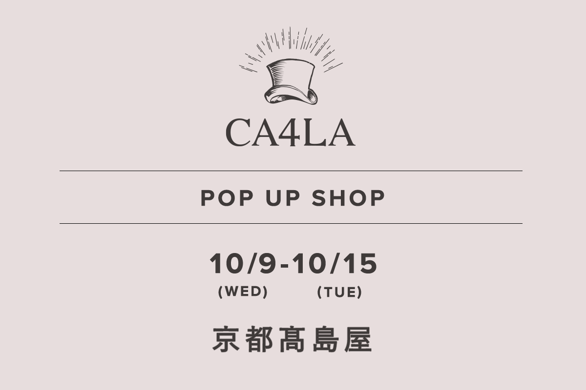 Kyoto Takashimaya / CA4LA POP UP SHOP-10/9 (Wed) - 10/15 (Tue)-