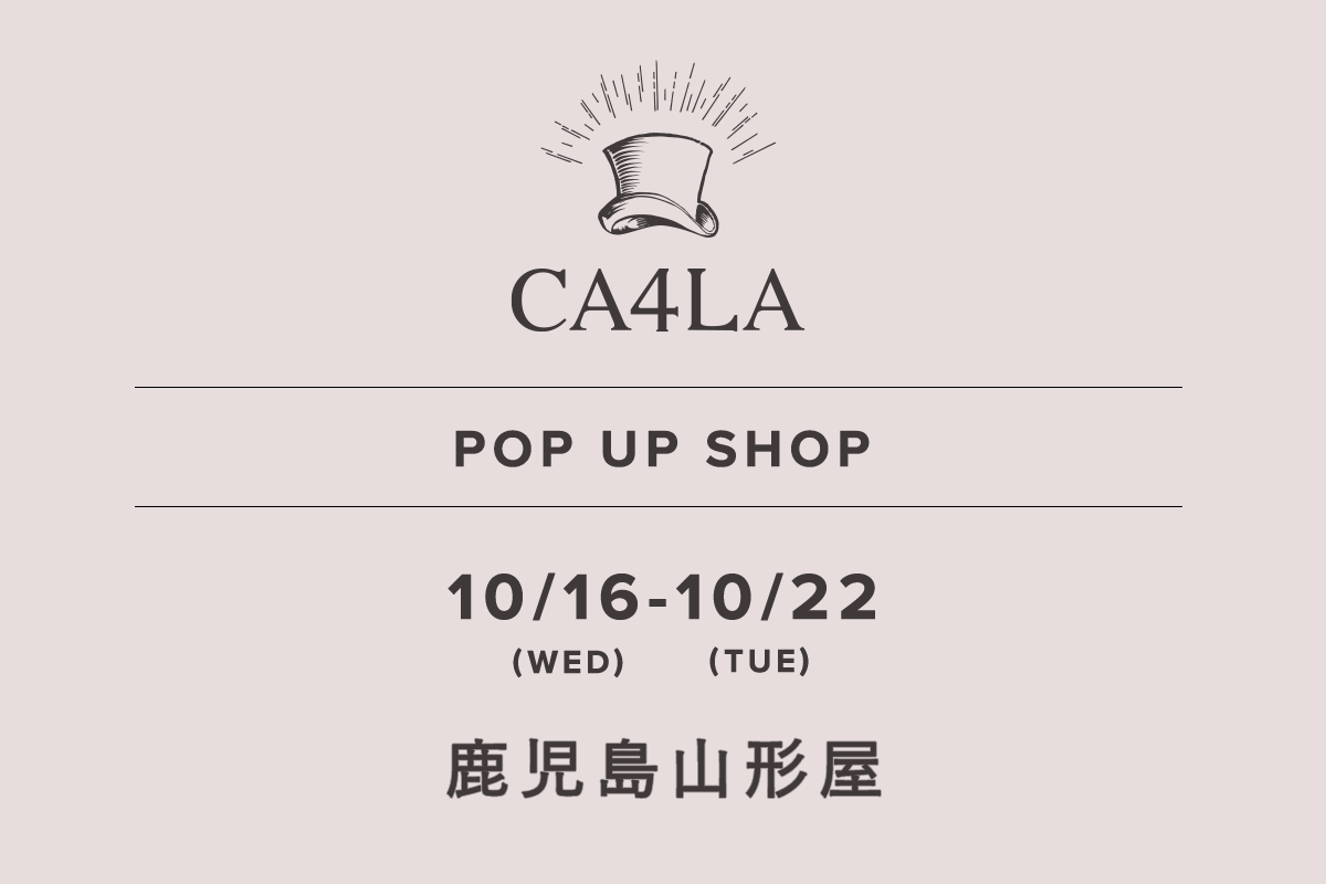 Kagoshima Yamagataya / CA4LA POP UP SHOP-10/16 (Wed) -10/22 (Tue)-